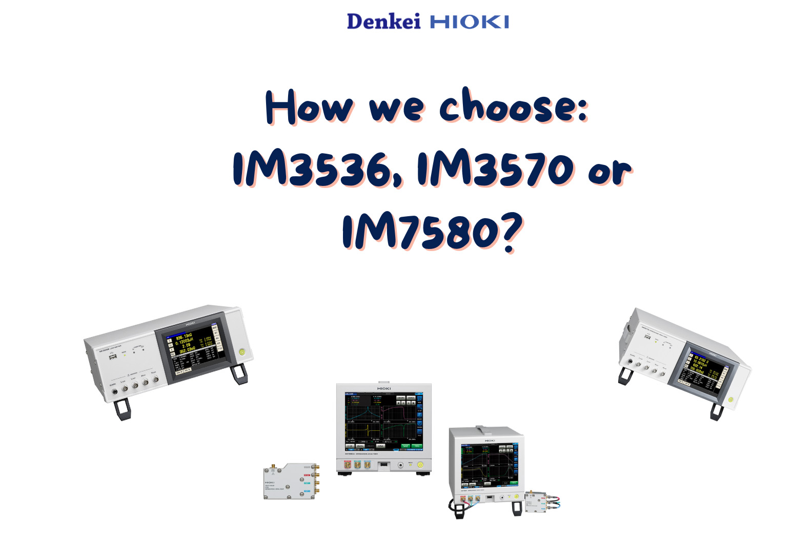 Nên chọn IM3536, IM3570 hay IM7580? Cách lựa chọn đúng thiết bị đo trở kháng theo nhu cầu thực tế